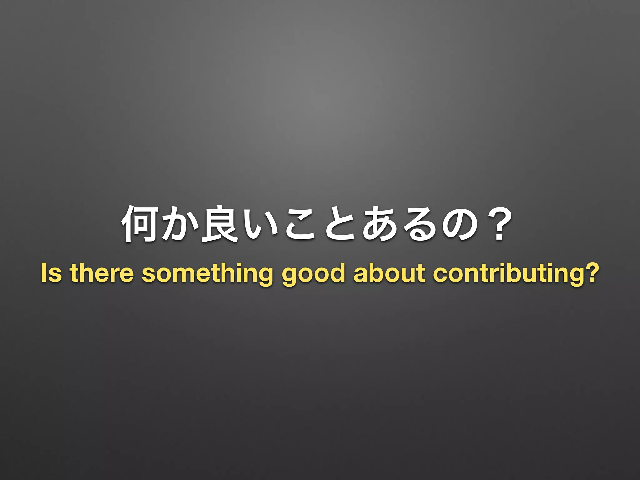 何か良いことあるの？
Is there something good about contributing?
 