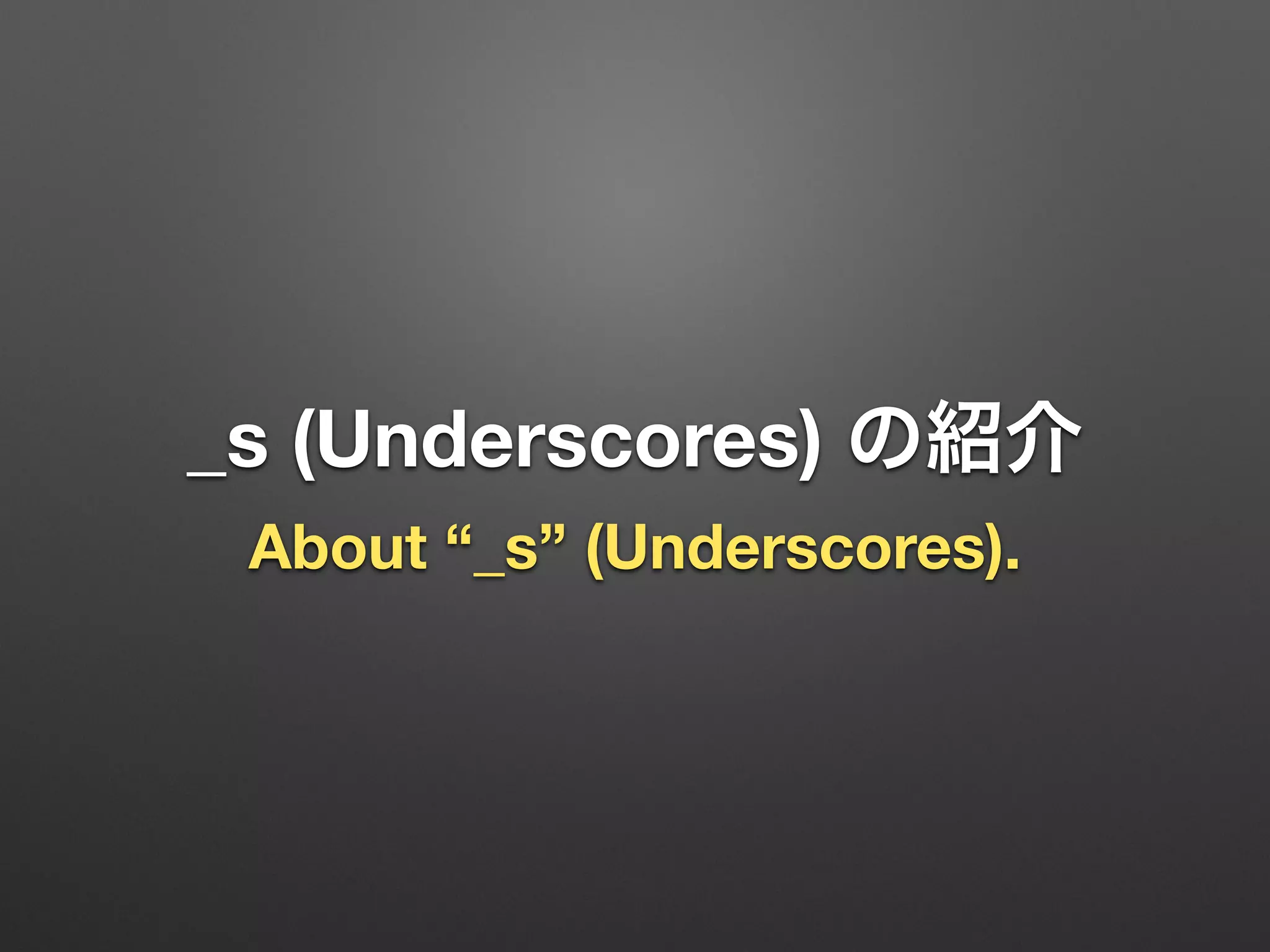_s (Underscores) の紹介
About “_s” (Underscores).
 