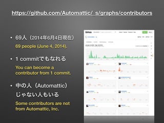 https://github.com/Automattic/_s/graphs/contributors
• 69人（2014年6月4日現在） 
69 people (June 4, 2014).
• 1 commitでもなれる 
You can become a
contributor from 1 commit.
• 中の人（Automattic）
じゃない人もいる 
Some contributors are not
from Automattic, Inc.
 