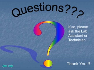 If so, please
ask the Lab
Assistant or
Technician.




Thank You !!
 