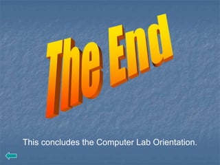 This concludes the Computer Lab Orientation.
 