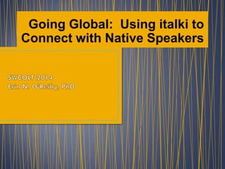 Going Global: Using italki to
Connect with Native Speakers
 