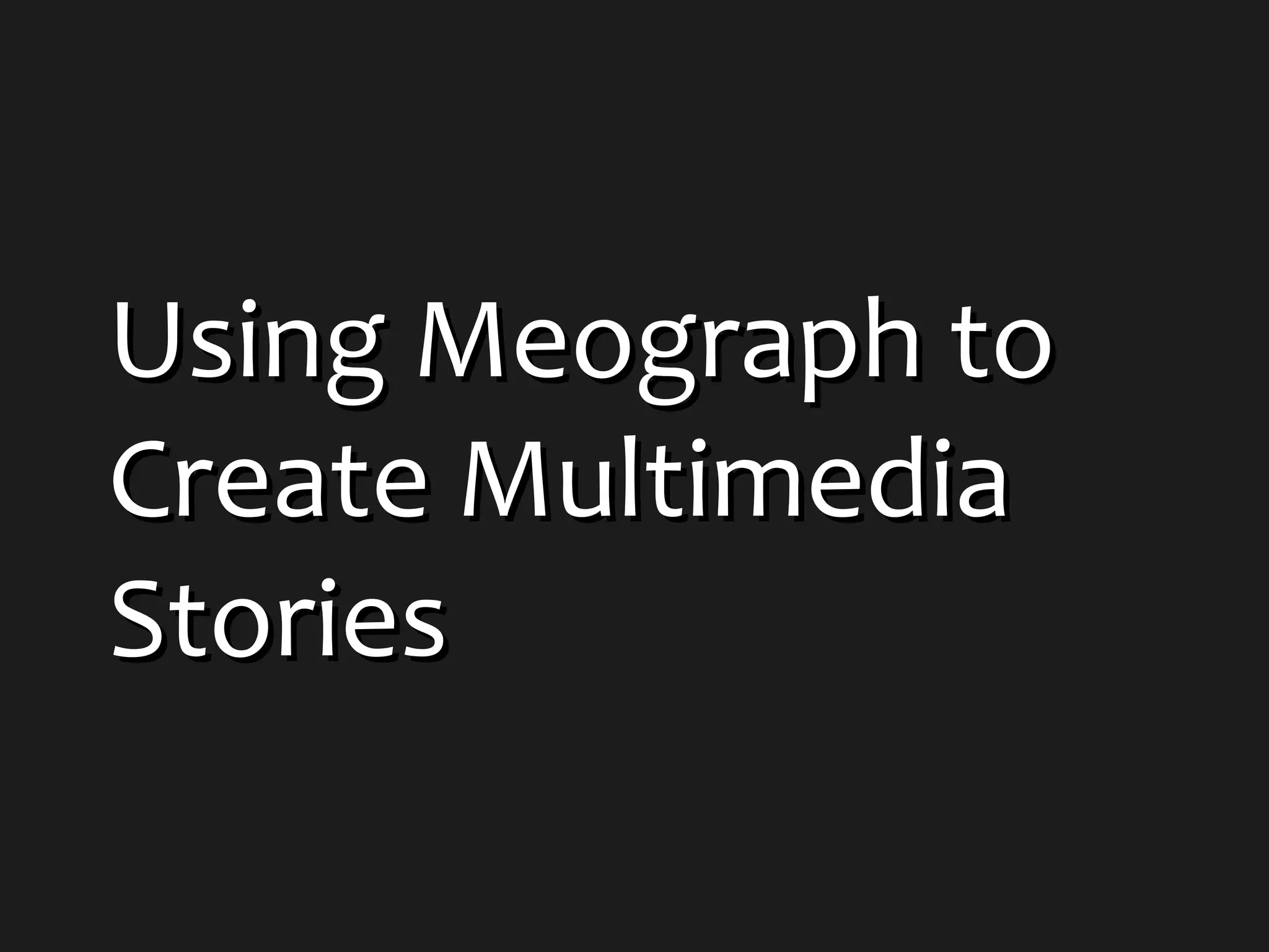 Using Meograph toUsing Meograph to
Create MultimediaCreate Multimedia
StoriesStories
 
