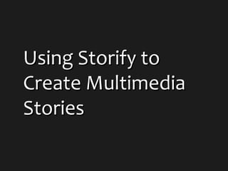 Using Storify toUsing Storify to
Create MultimediaCreate Multimedia
StoriesStories
 
