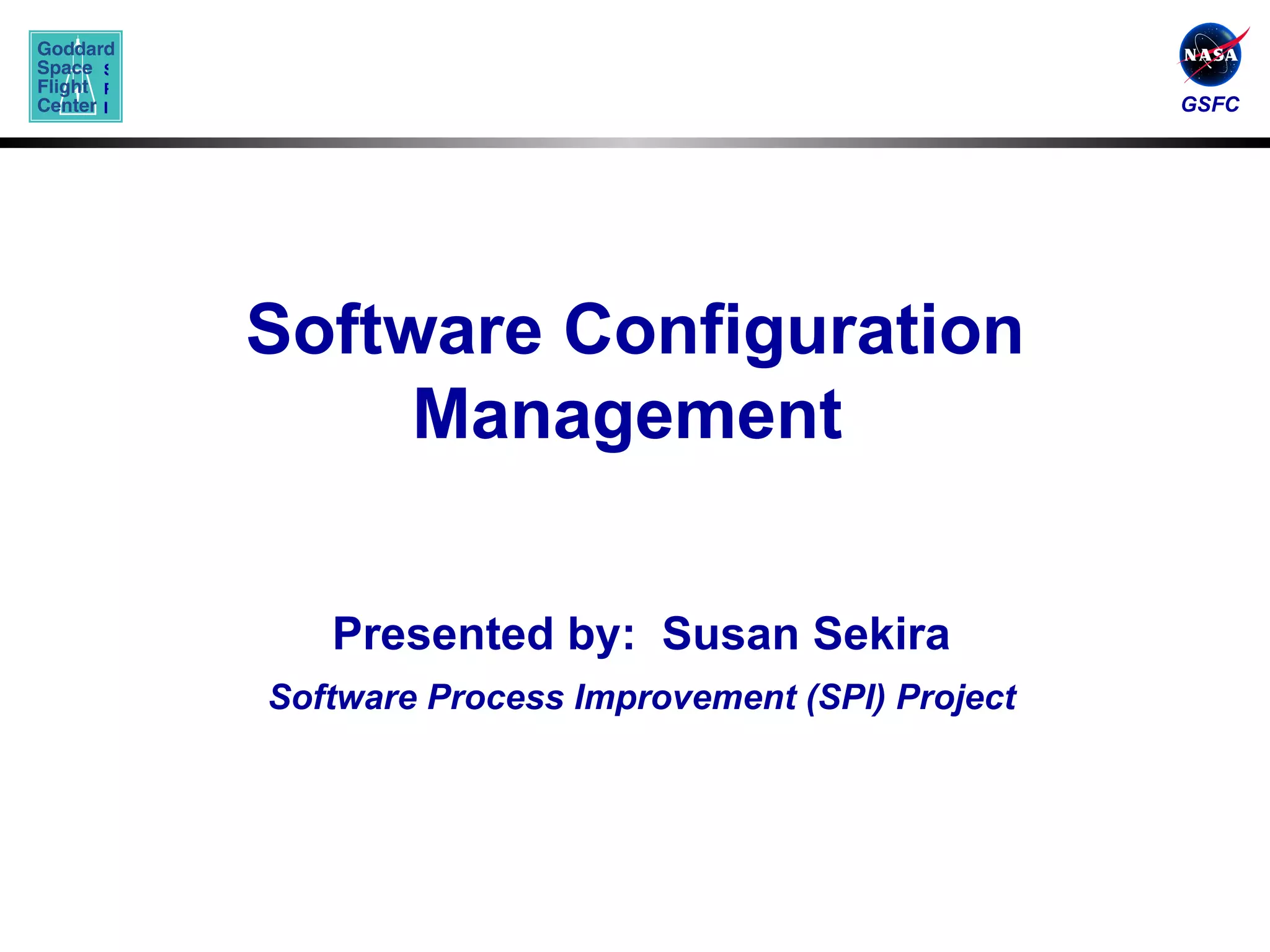 Software Configuration Management   Presented by:  Susan Sekira Software Process Improvement (SPI) Project 