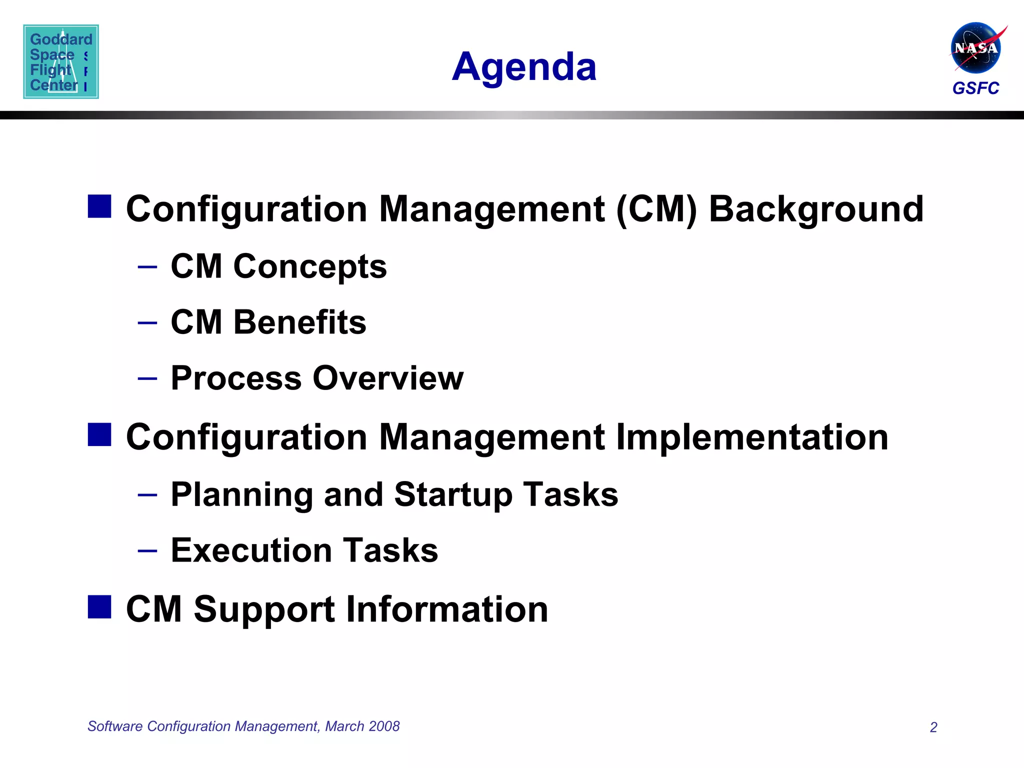 Agenda Configuration Management (CM) Background CM Concepts CM Benefits Process Overview Configuration Management Implementation Planning and Startup Tasks Execution Tasks CM Support Information 