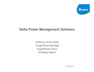 Delta Power Management Software
CONFIDENTIAL
UPSentry Smart 2000
InsightPower Manager
InsightPower Client
Shutdown Agent
 