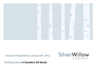 Investor Presentation January 8th, 2013
Building Value in Canada’s Oil Sands
 
