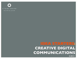 IDEA STARTERS:
CREATIVE DIGITAL
COMMUNICATIONS
4.2013
 