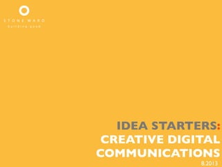 IDEA STARTERS:
CREATIVE DIGITAL
COMMUNICATIONS
8.2013
 