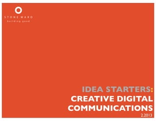 IDEA STARTERS:
 CREATIVE DIGITAL
COMMUNICATIONS
              2.2013
 