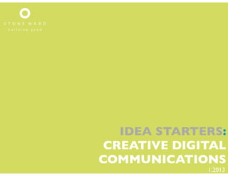 IDEA STARTERS:
 CREATIVE DIGITAL
COMMUNICATIONS
              1.2013
 