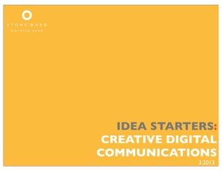 IDEA STARTERS:
 CREATIVE DIGITAL
COMMUNICATIONS
              3.2013
 