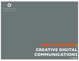 IDEA STARTERS:
 CREATIVE DIGITAL
COMMUNICATIONS
              11.2012
 