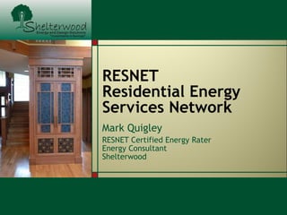 RESNET Residential Energy Services Network Mark Quigley RESNET Certified Energy Rater Energy Consultant Shelterwood 