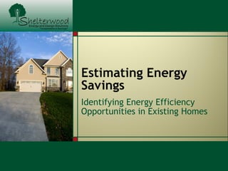 Estimating Energy Savings Identifying Energy Efficiency Opportunities in Existing Homes 