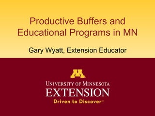 Productive Buffers and
Educational Programs in MN
Gary Wyatt, Extension Educator
 