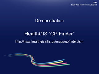 Demonstration 
HealthGIS “GP Finder” 
http://nww.healthgis.nhs.uk/maps/gpfinder.htm 
 