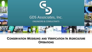 GDS Associates, Inc.
ENGINEERS & CONSULTANTS
CONSERVATION MODELING AND VERIFICATION IN AGRICULTURE
OPERATIONS
 