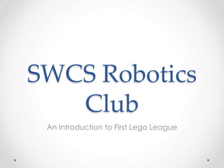 SWCS Robotics
   Club
 An Introduction to First Lego League
 