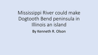 Mississippi River could make
Dogtooth Bend peninsula in
Illinois an island
By Kenneth R. Olson
 