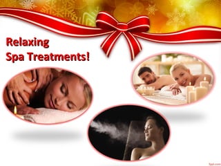 RelaxingRelaxing
Spa Treatments!Spa Treatments!
 