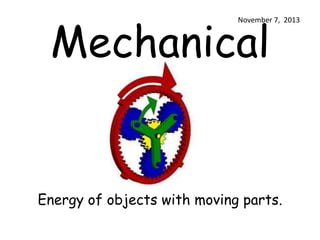 Mechanical

November 7, 2013

Energy of objects with moving parts.

 