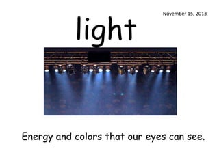 light

November 15, 2013

Energy and colors that our eyes can see.

 