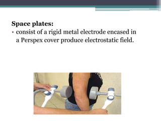 Space plates:
• consist of a rigid metal electrode encased in
a Perspex cover produce electrostatic field.
 