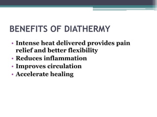 BENEFITS OF DIATHERMY
• Intense heat delivered provides pain
relief and better flexibility
• Reduces inflammation
• Improves circulation
• Accelerate healing
 