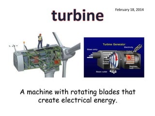 February 18, 2014

A machine with rotating blades that
create electrical energy.

 