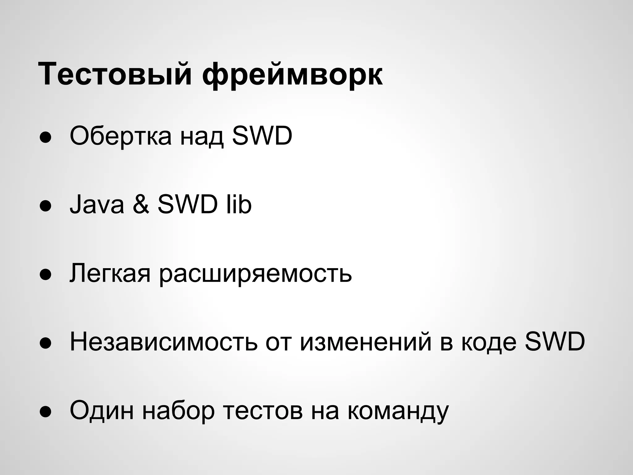Тестовый фреймворк
● Обертка над SWD
● Java & SWD lib
● Легкая расширяемость
● Независимость от изменений в коде SWD
● Один набор тестов на команду
 