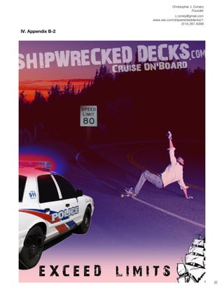 Christopher J. Conery
                                           Founder
	
                              c.coney@gmail.com
	
                 www.wix.com/shipwreckeddecks/1
                                    (514) 261-6399
	
  
IV. Appendix B-2




	
  
	
  
	
  
                                                      20
 