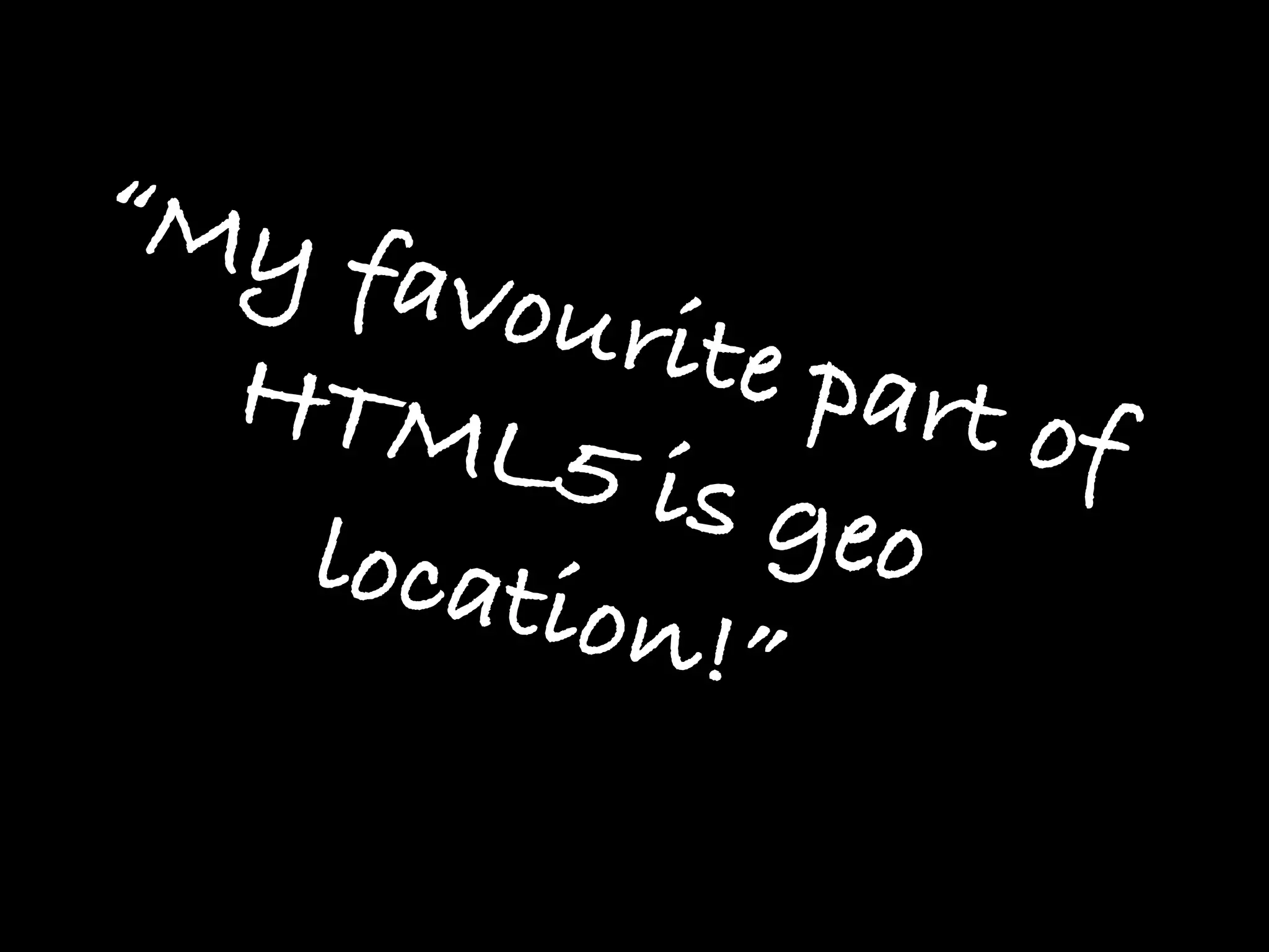 “My
   favou
 HTM     rite p
                art of
      L5 is
  locati     geo
        on!”
 