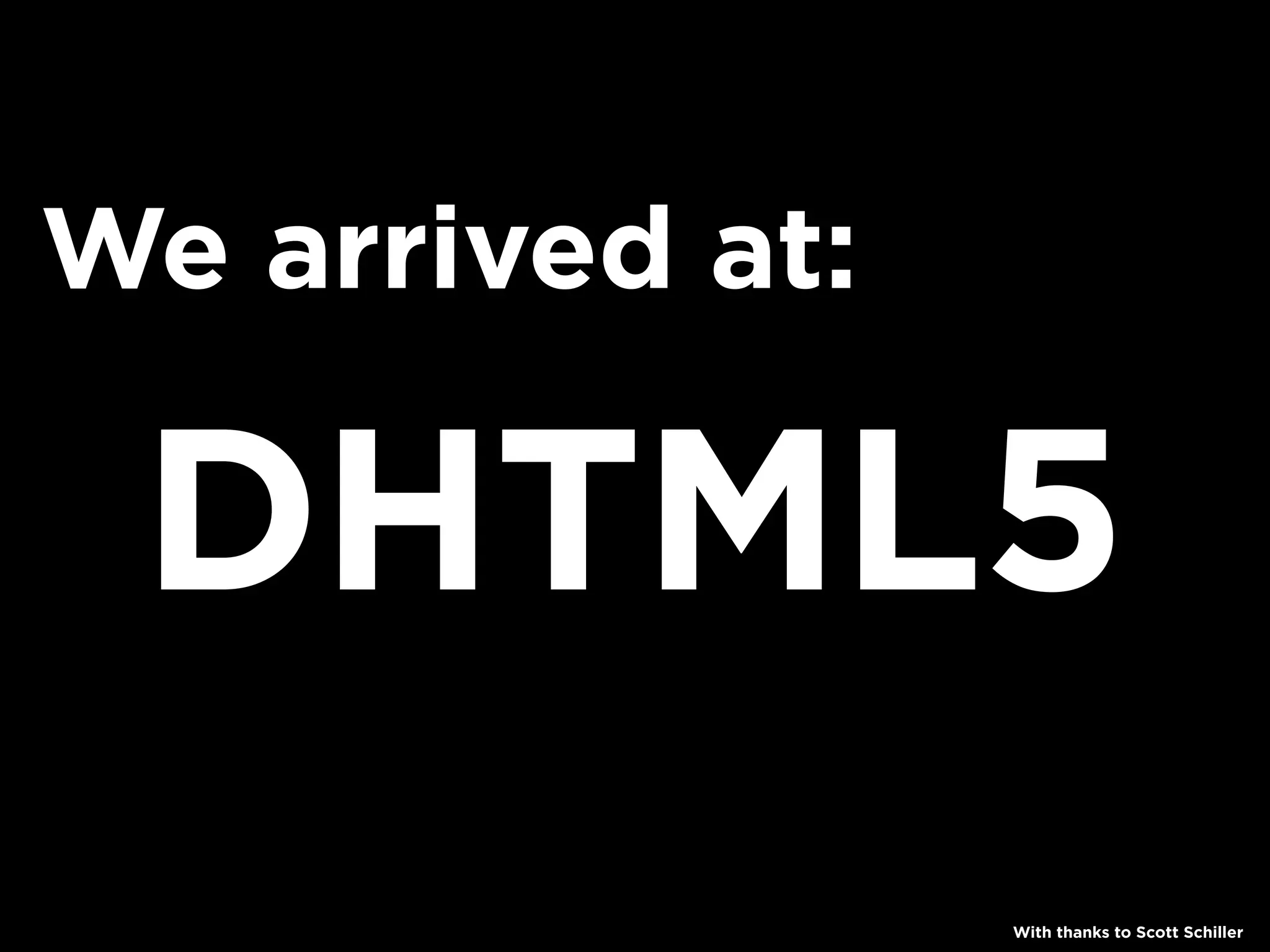 We arrived at:

 DHTML5
                 With thanks to Scott Schiller
 