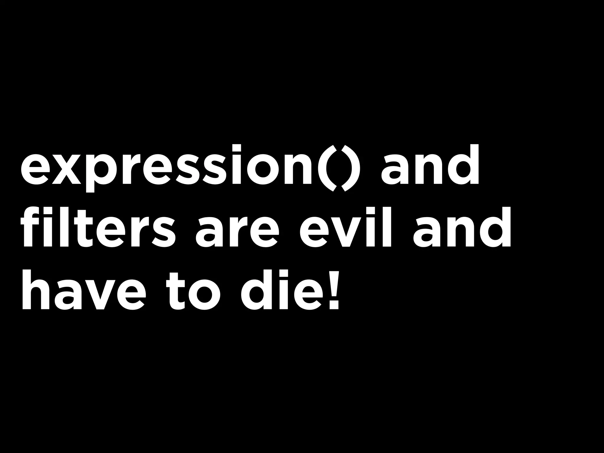 expression() and
filters are evil and
have to die!
 