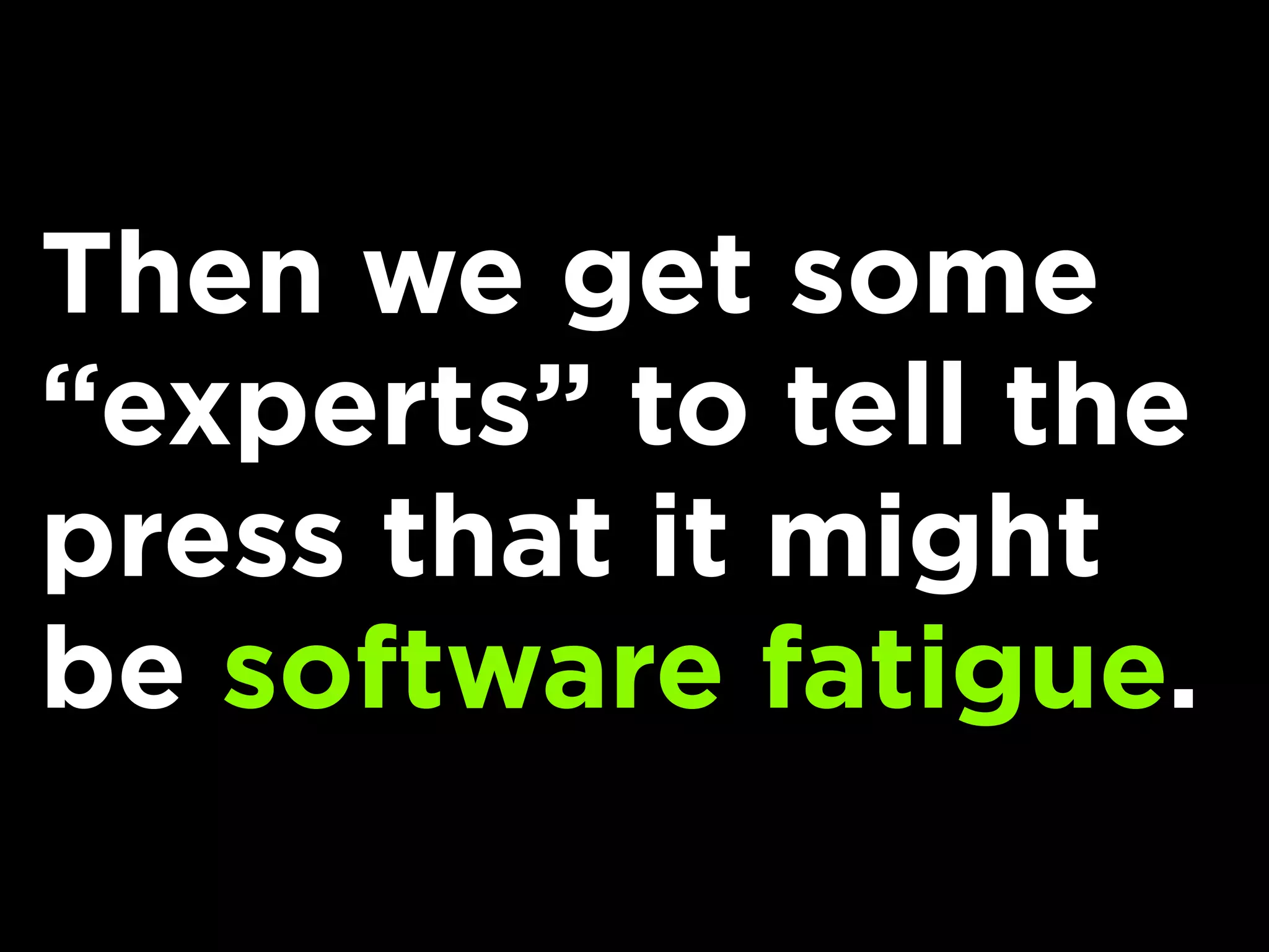 Then we get some
“experts” to tell the
press that it might
be software fatigue.
 