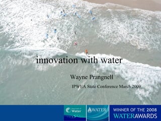 innovation with water Wayne Prangnell IPWEA State Conference March 2009 
