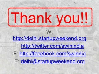 Thank you!!
W:
http://delhi.startupweekend.org
T: http://twitter.com/swinindia
F: http://facebook.com/swindia
E: delhi@startupweekend.org
 