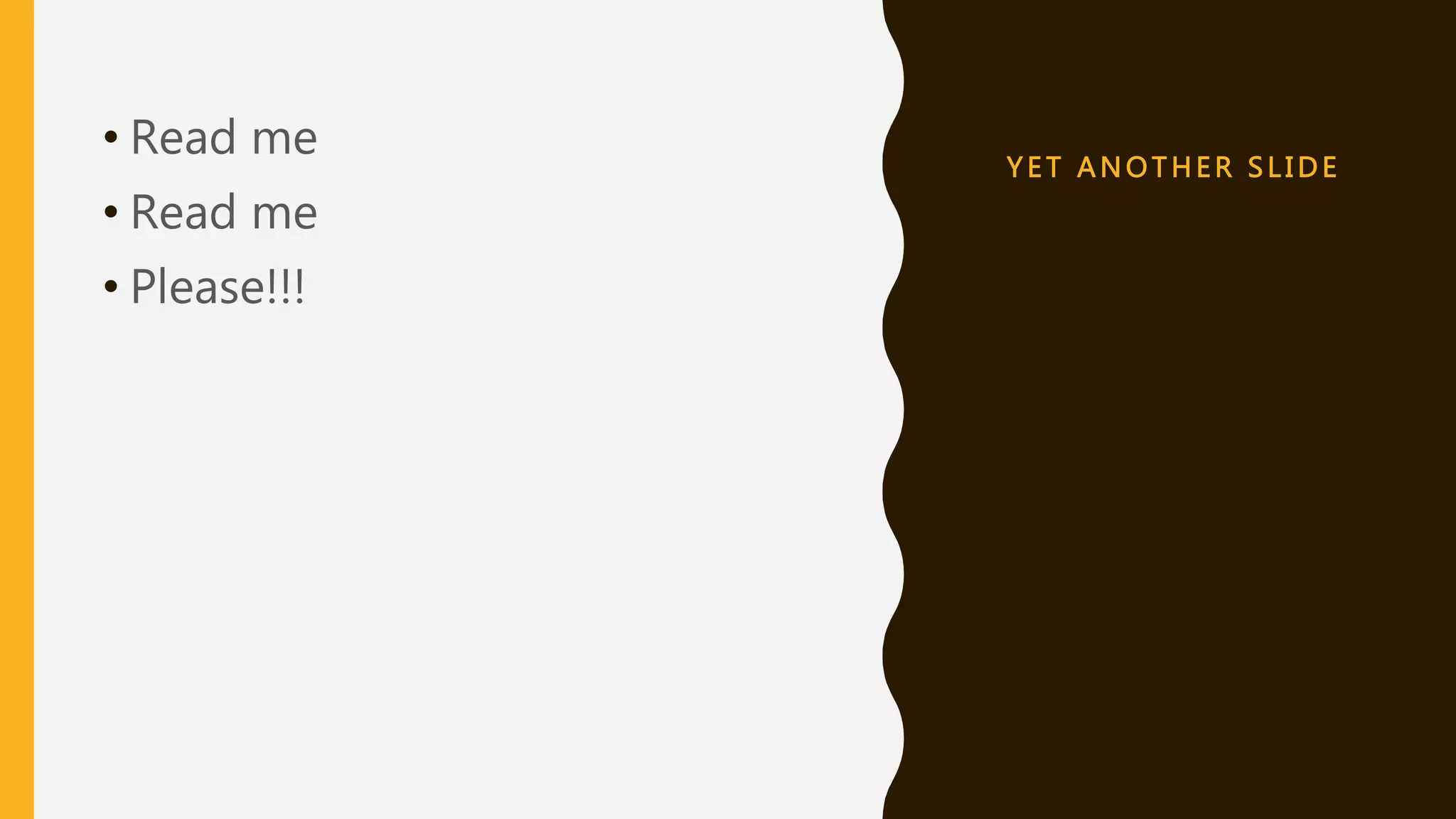 Y E T A NOT HER S L I D E
• Read me
• Read me
• Please!!!
 