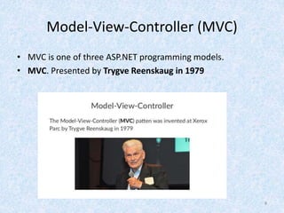 Model-View-Controller (MVC)
• MVC is one of three ASP.NET programming models.
• MVC. Presented by Trygve Reenskaug in 1979
8
 