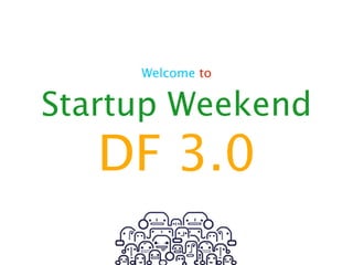 Welcome to


Startup Weekend
   DF 3.0
 