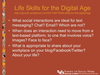 Life Skills for the Digital Age
   http://njsmyth.wordpress.com/2011/04/15/life-skills-for-the-digital-age


• What social...
