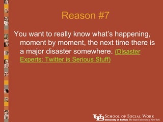 Reason #7
You want to really know what’s happening,
 moment by moment, the next time there is
 a major disaster somewhere....