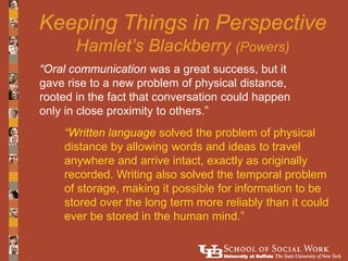 Keeping Things in Perspective
       Hamlet’s Blackberry (Powers)
“Oral communication was a great success, but it
gave ris...