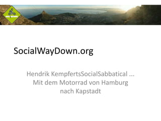 SocialWayDown.org Hendrik KempfertsSocialSabbatical ... Mit dem Motorrad von Hamburg nach Kapstadt 