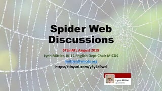 Spider Web
Discussions
STLinATL August 2019
Lynn Mittler, JK-12 English Dept Chair MICDS
lmittler@micds.org
https://tinyurl.com/y3y2d9wd
 