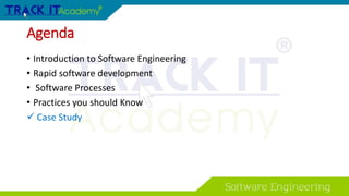 Agenda
• Introduction to Software Engineering
• Rapid software development
• Software Processes
• Practices you should Know
 Case Study
 