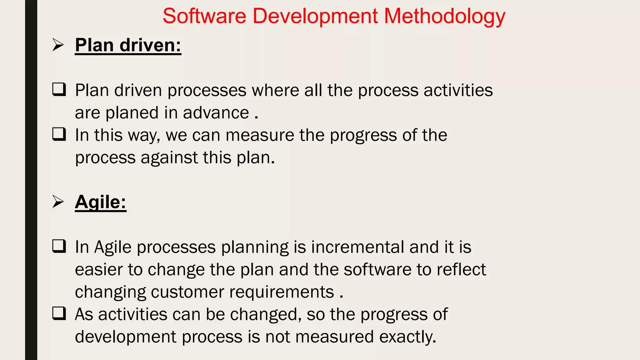 Software Development Methodology
 Plan driven:
 Agile:
 