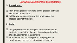 Software Development Methodology
 Plan driven:
 Agile:
 